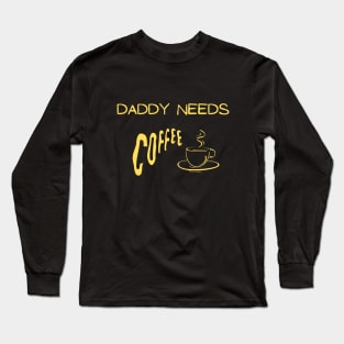 Daddy needs coffee Long Sleeve T-Shirt